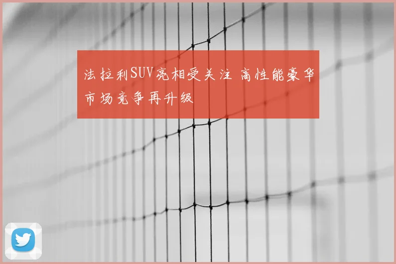 法拉利SUV亮相受关注 高性能豪华市场竞争再升级