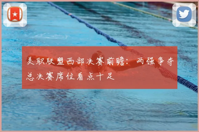 美职联盟西部决赛前瞻：两强争夺总决赛席位看点十足