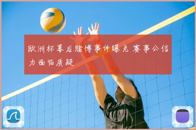 欧洲杯幕后赌博事件曝光 赛事公信力面临质疑