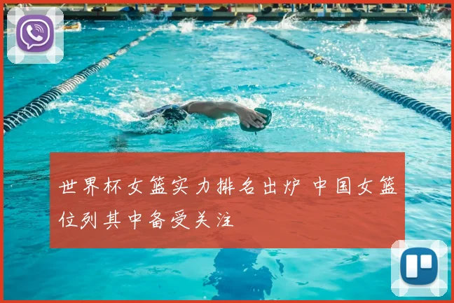世界杯女篮实力排名出炉 中国女篮位列其中备受关注