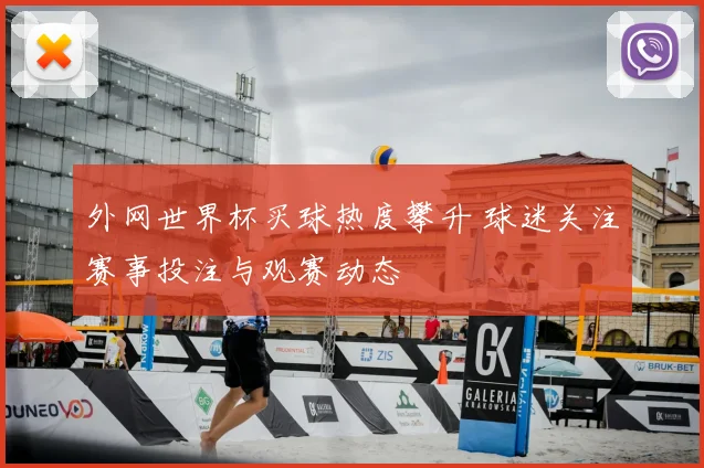 外网世界杯买球热度攀升 球迷关注赛事投注与观赛动态