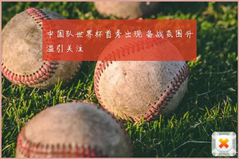 中国队世界杯首秀出现 备战氛围升温引关注