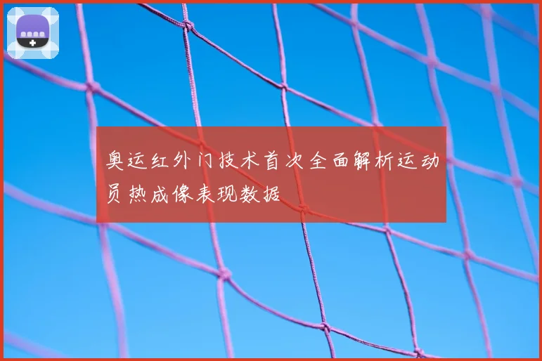 奥运红外门技术首次全面解析运动员热成像表现数据