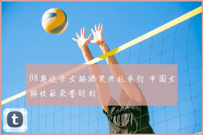 08奥运会女排颁奖典礼举行 中国女排收获荣誉时刻